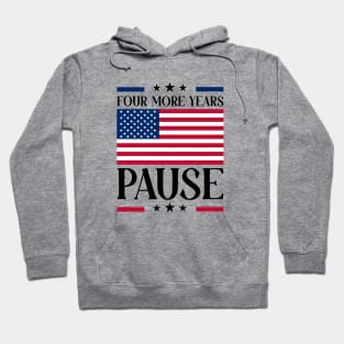 Four More Years Pause Election 2024 Political Humor Hoodie